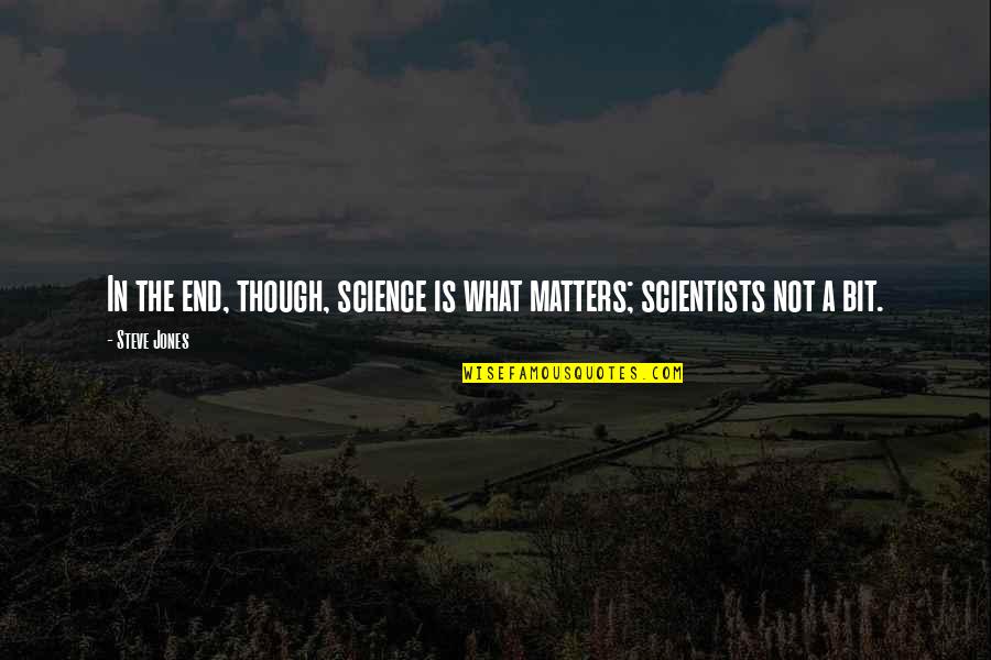 Jeruji Besi Quotes By Steve Jones: In the end, though, science is what matters;