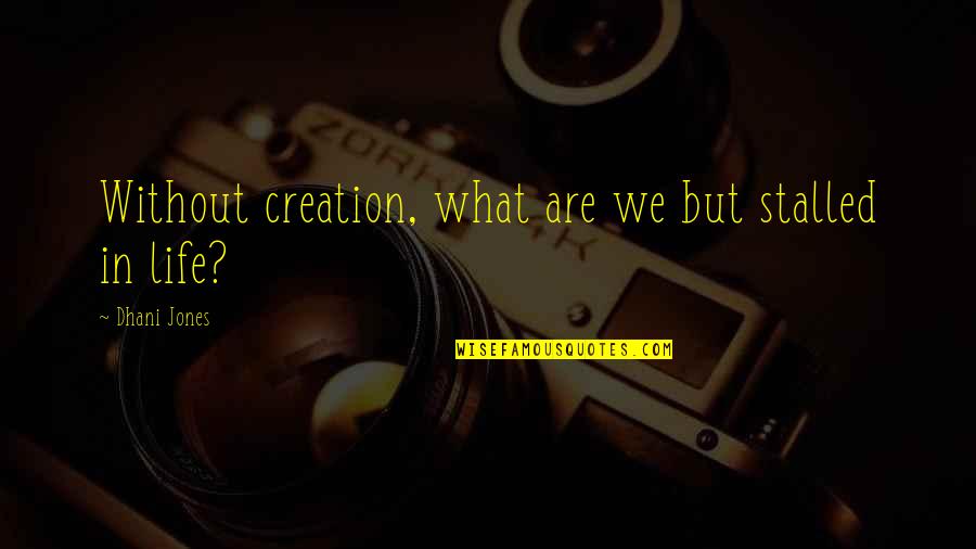 Jeruji Tahanan Quotes By Dhani Jones: Without creation, what are we but stalled in Jeruji Tahanan Quotes By Dhani Jones: Without creation, what are we but stalled in