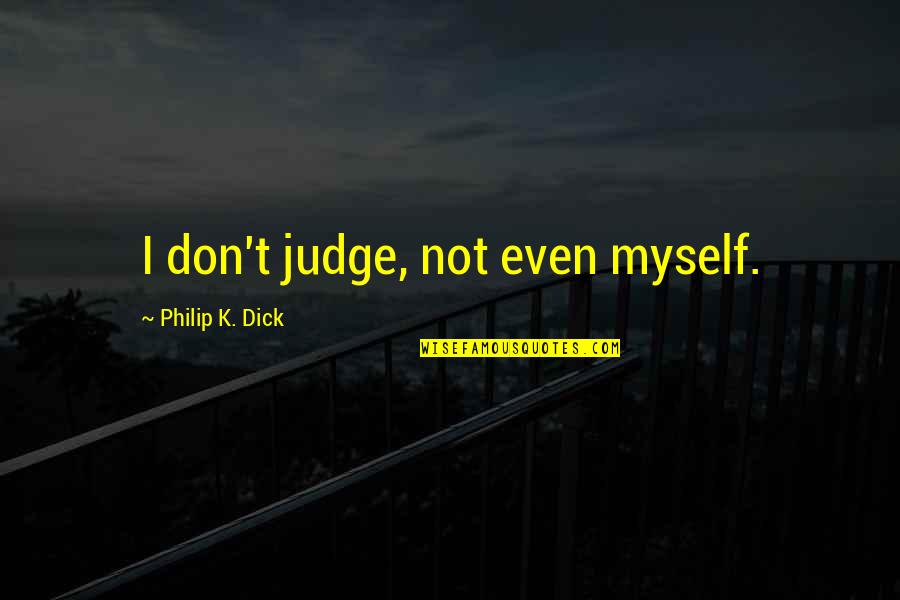 Jeruk Keprok Quotes By Philip K. Dick: I don't judge, not even myself. Jeruk Keprok Quotes By Philip K. Dick: I don't judge, not even myself.
