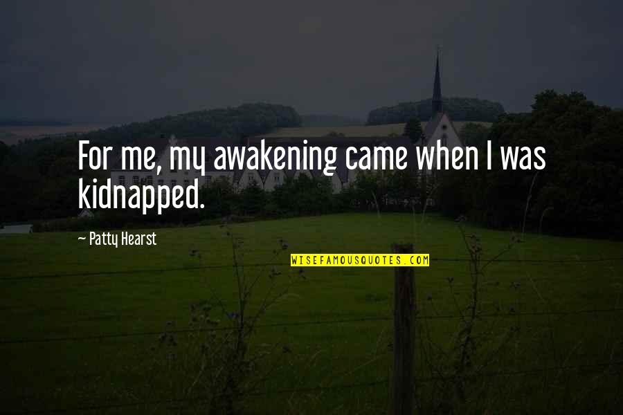 Jeruk Nipis Quotes By Patty Hearst: For me, my awakening came when I was Jeruk Nipis Quotes By Patty Hearst: For me, my awakening came when I was