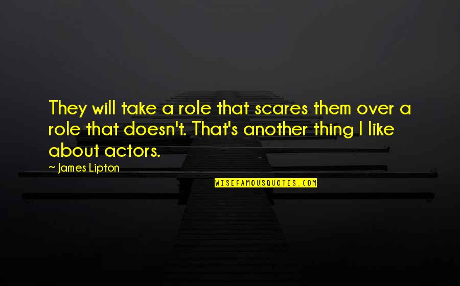 Jerusha Abbott Quotes By James Lipton: They will take a role that scares them Jerusha Abbott Quotes By James Lipton: They will take a role that scares them