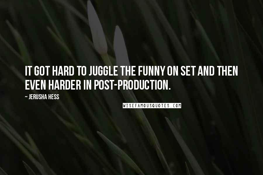 Jerusha Hess quotes: It got hard to juggle the funny on set and then even harder in post-production.