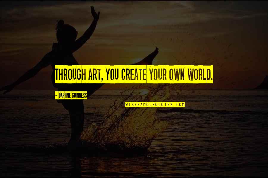 Jerushah Graham Quotes By Daphne Guinness: Through art, you create your own world. Jerushah Graham Quotes By Daphne Guinness: Through art, you create your own world.