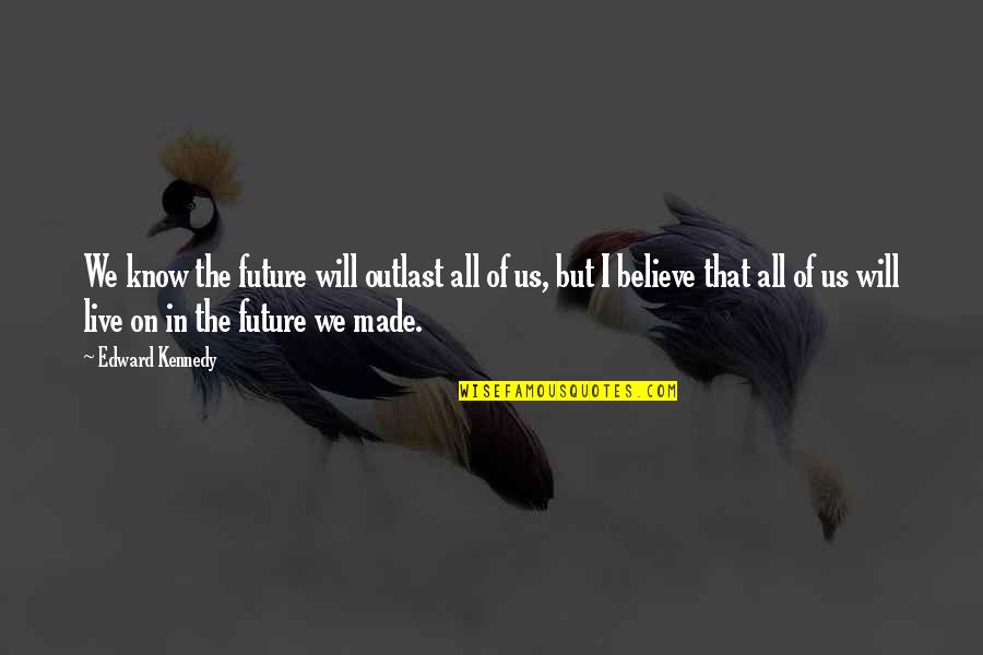 Jerushah Tchividjian Quotes By Edward Kennedy: We know the future will outlast all of