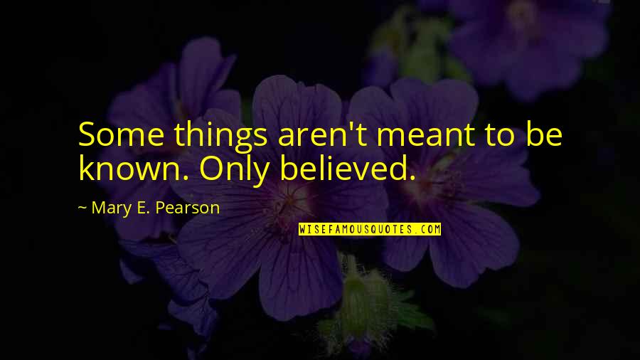 Jerushah Tchividjian Quotes By Mary E. Pearson: Some things aren't meant to be known. Only