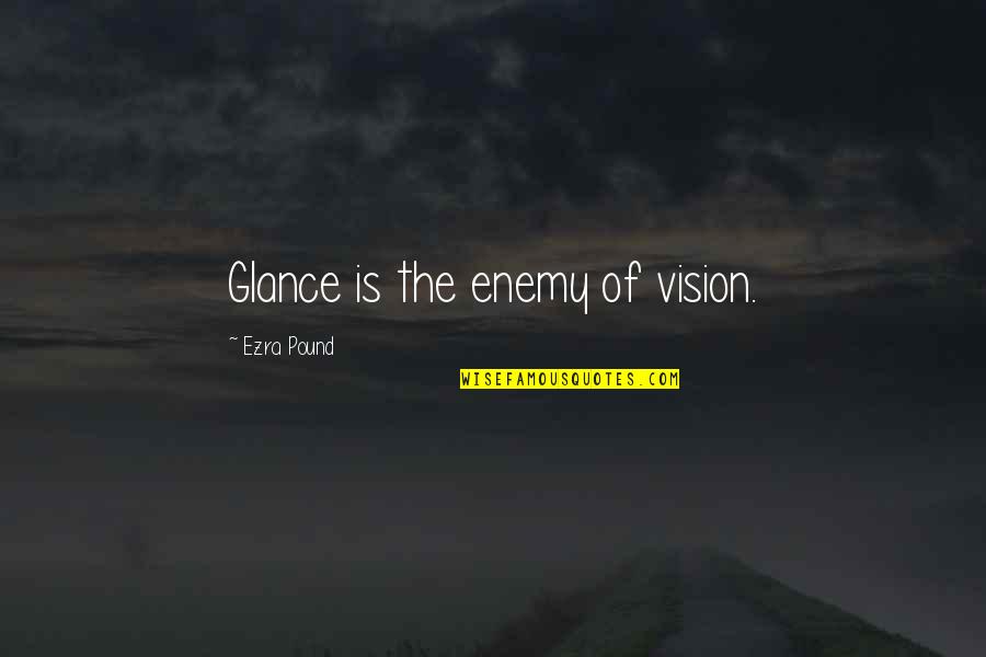 Jervale's Quotes By Ezra Pound: Glance is the enemy of vision.