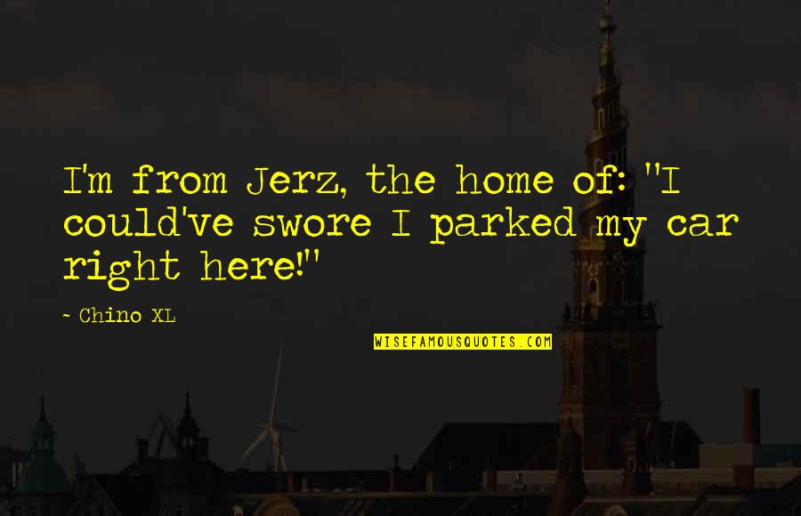 Jerz Quotes By Chino XL: I'm from Jerz, the home of: "I could've