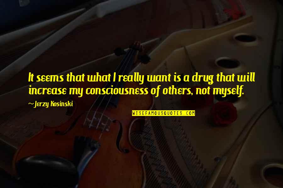 Jerzy Quotes By Jerzy Kosinski: It seems that what I really want is Jerzy Quotes By Jerzy Kosinski: It seems that what I really want is