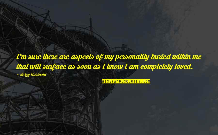 Jerzy Quotes By Jerzy Kosinski: I'm sure there are aspects of my personality Jerzy Quotes By Jerzy Kosinski: I'm sure there are aspects of my personality