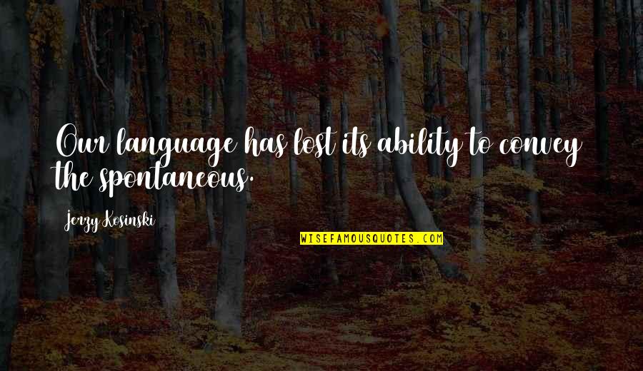 Jerzy Quotes By Jerzy Kosinski: Our language has lost its ability to convey Jerzy Quotes By Jerzy Kosinski: Our language has lost its ability to convey