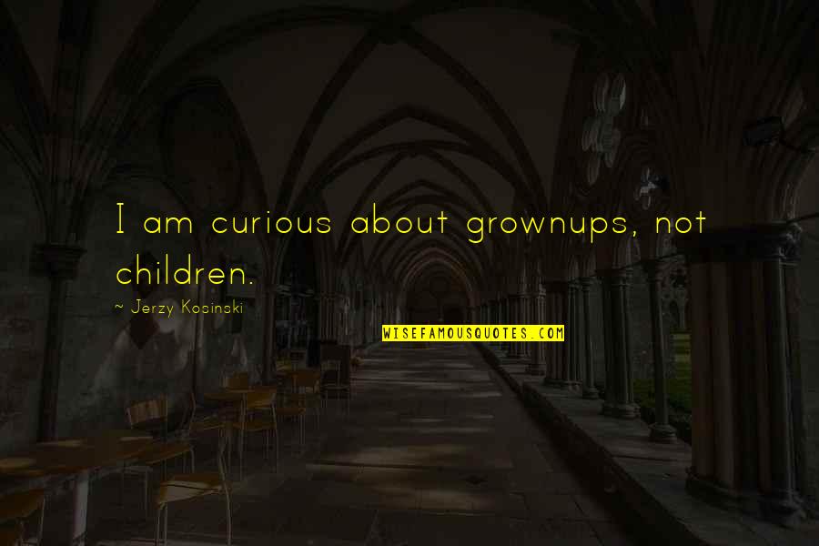 Jerzy Quotes By Jerzy Kosinski: I am curious about grownups, not children. Jerzy Quotes By Jerzy Kosinski: I am curious about grownups, not children.