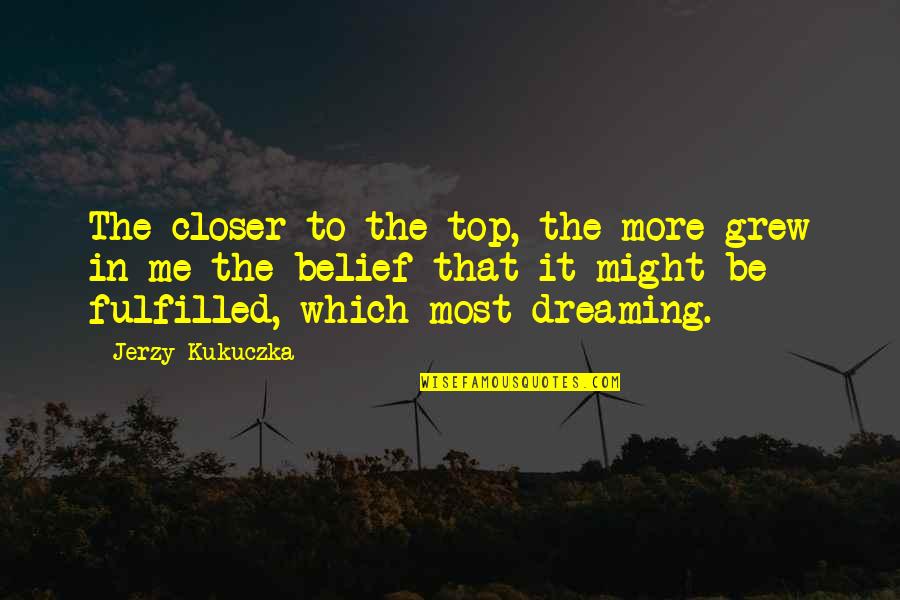 Jerzy Quotes By Jerzy Kukuczka: The closer to the top, the more grew Jerzy Quotes By Jerzy Kukuczka: The closer to the top, the more grew