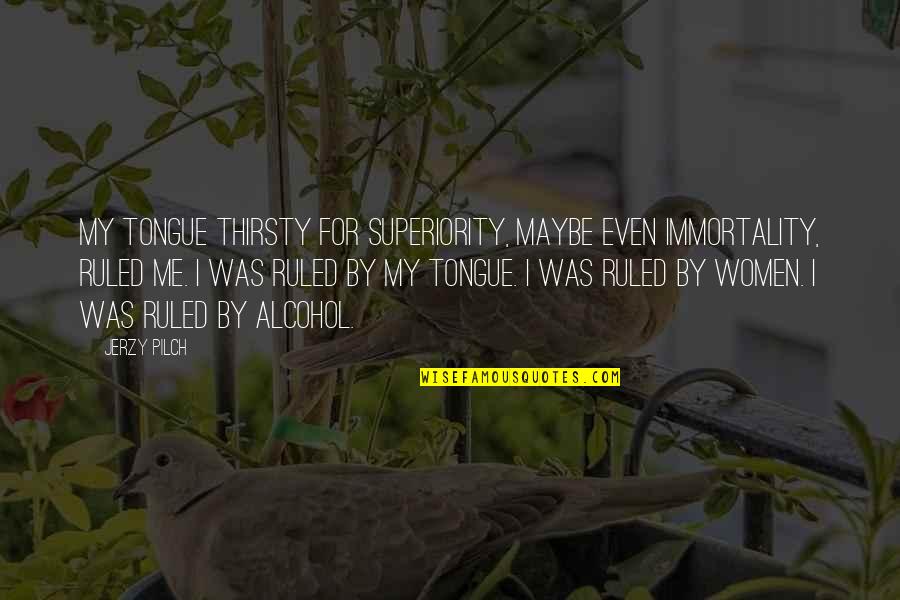 Jerzy Quotes By Jerzy Pilch: My tongue thirsty for superiority, maybe even immortality, Jerzy Quotes By Jerzy Pilch: My tongue thirsty for superiority, maybe even immortality,