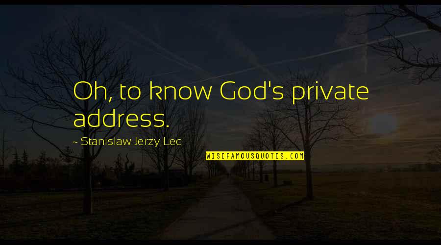 Jerzy Quotes By Stanislaw Jerzy Lec: Oh, to know God's private address.