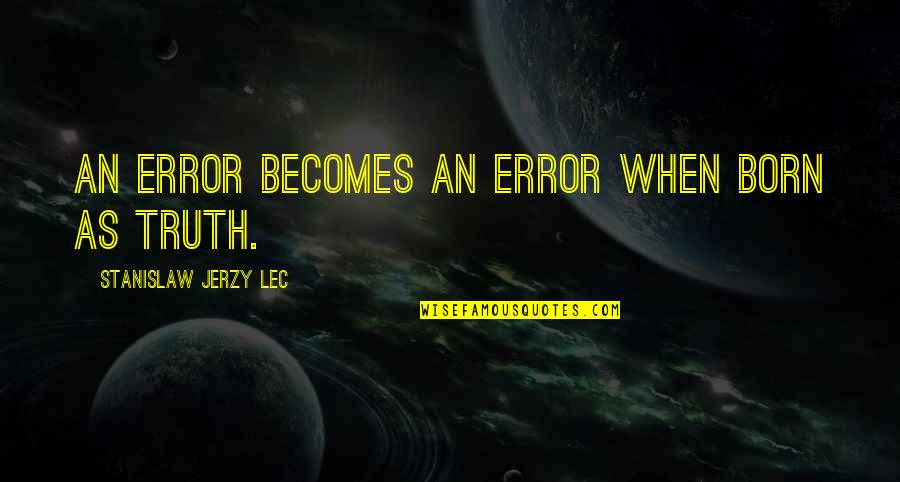 Jerzy Quotes By Stanislaw Jerzy Lec: An error becomes an error when born as