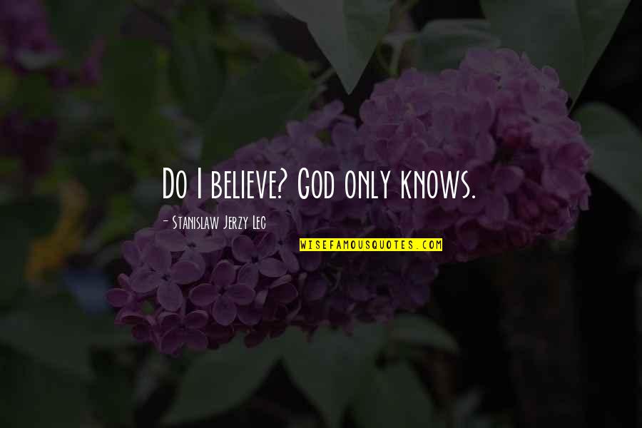 Jerzy Quotes By Stanislaw Jerzy Lec: Do I believe? God only knows.