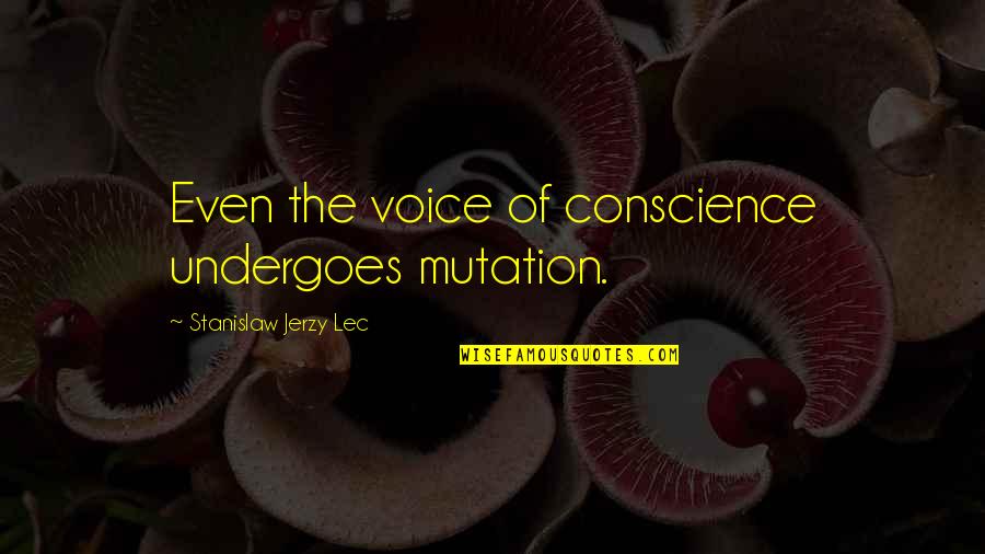Jerzy Quotes By Stanislaw Jerzy Lec: Even the voice of conscience undergoes mutation.