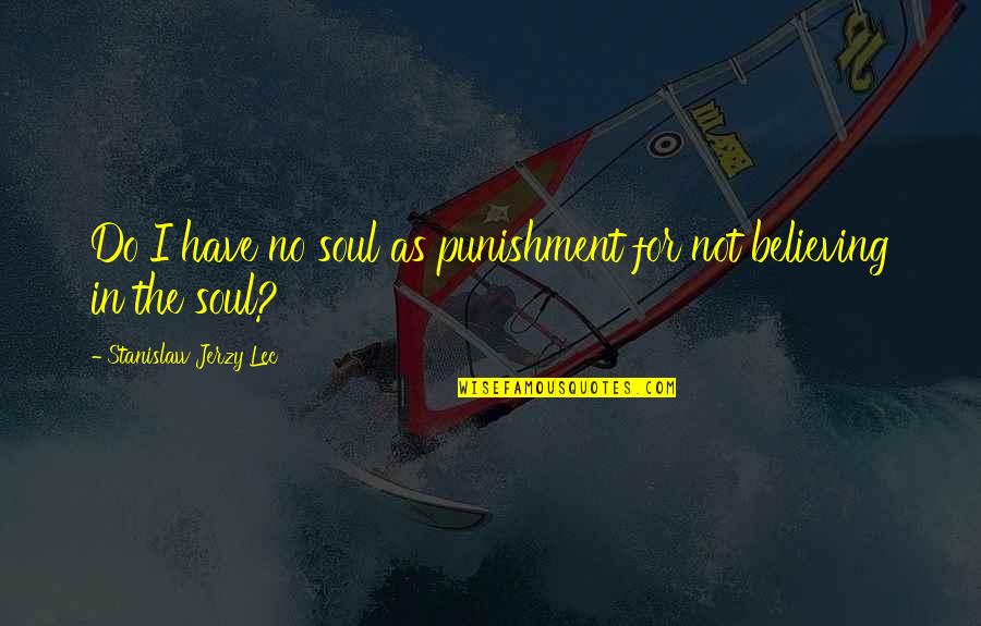 Jerzy Quotes By Stanislaw Jerzy Lec: Do I have no soul as punishment for Jerzy Quotes By Stanislaw Jerzy Lec: Do I have no soul as punishment for
