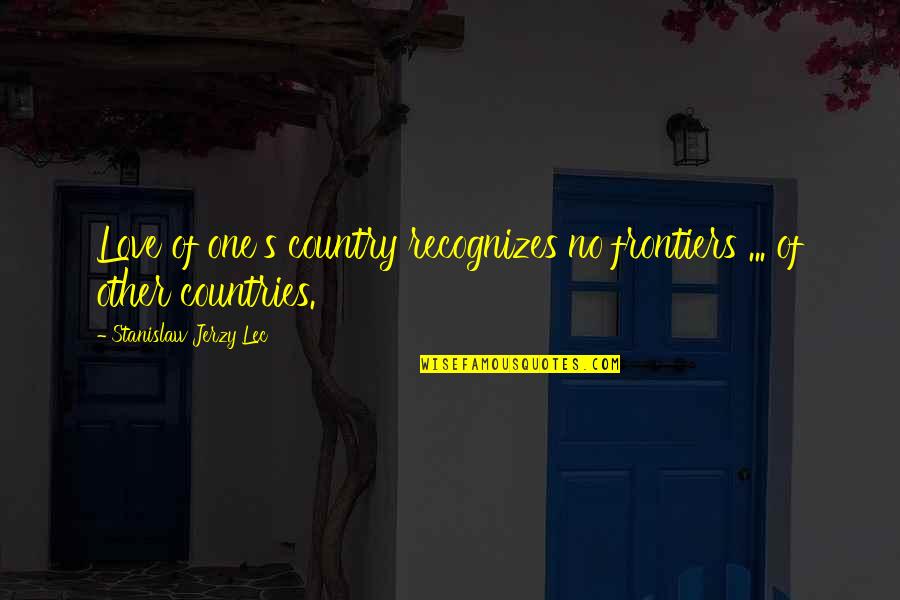 Jerzy Quotes By Stanislaw Jerzy Lec: Love of one's country recognizes no frontiers ... Jerzy Quotes By Stanislaw Jerzy Lec: Love of one's country recognizes no frontiers ...