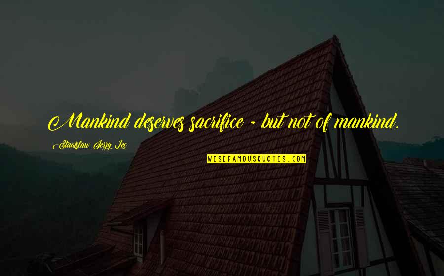 Jerzy Quotes By Stanislaw Jerzy Lec: Mankind deserves sacrifice - but not of mankind. Jerzy Quotes By Stanislaw Jerzy Lec: Mankind deserves sacrifice - but not of mankind.