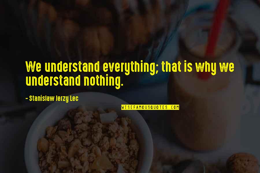 Jerzy Quotes By Stanislaw Jerzy Lec: We understand everything; that is why we understand