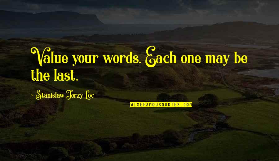 Jerzy Quotes By Stanislaw Jerzy Lec: Value your words. Each one may be the Jerzy Quotes By Stanislaw Jerzy Lec: Value your words. Each one may be the