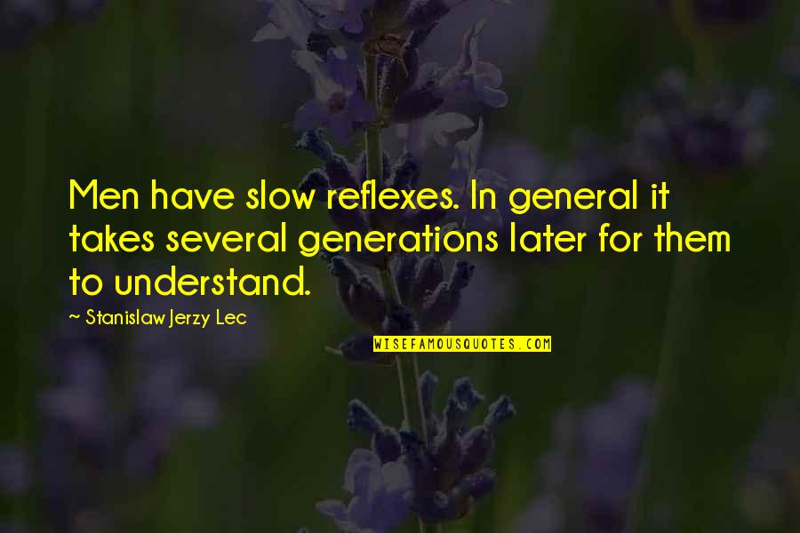 Jerzy Quotes By Stanislaw Jerzy Lec: Men have slow reflexes. In general it takes Jerzy Quotes By Stanislaw Jerzy Lec: Men have slow reflexes. In general it takes