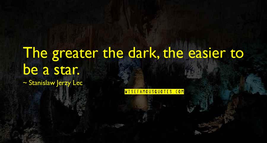 Jerzy Quotes By Stanislaw Jerzy Lec: The greater the dark, the easier to be
