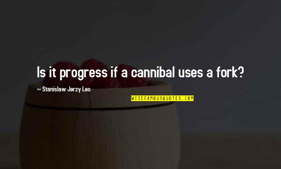 Jerzy Quotes By Stanislaw Jerzy Lec: Is it progress if a cannibal uses a