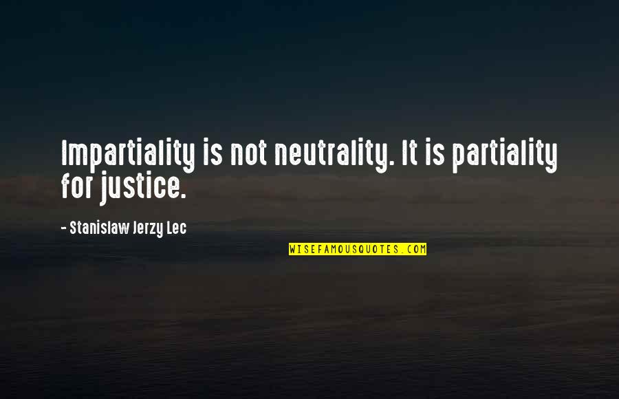 Jerzy Quotes By Stanislaw Jerzy Lec: Impartiality is not neutrality. It is partiality for