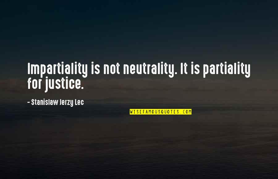 Jerzy Quotes By Stanislaw Jerzy Lec: Impartiality is not neutrality. It is partiality for Jerzy Quotes By Stanislaw Jerzy Lec: Impartiality is not neutrality. It is partiality for