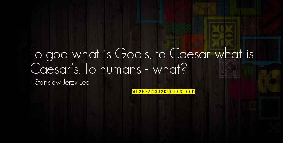 Jerzy Quotes By Stanislaw Jerzy Lec: To god what is God's, to Caesar what