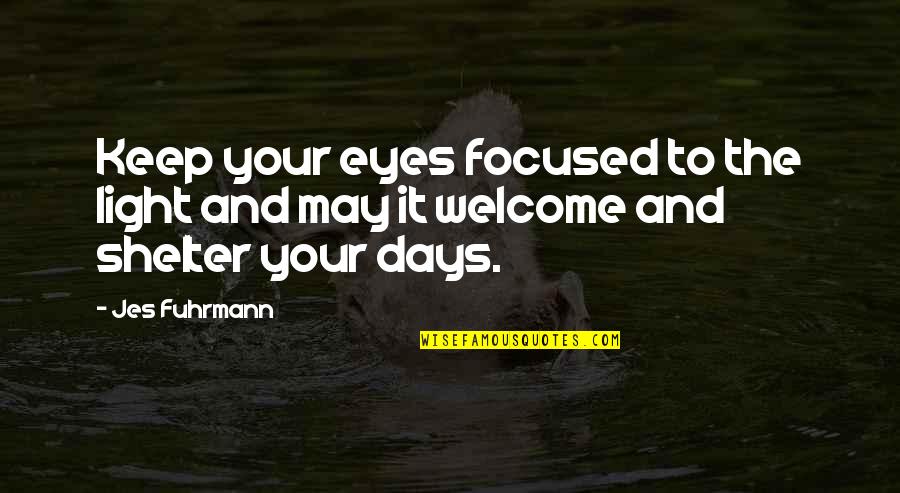 Jes Quotes By Jes Fuhrmann: Keep your eyes focused to the light and
