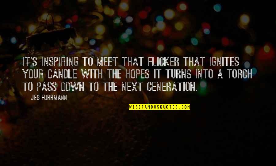 Jes Quotes By Jes Fuhrmann: It's inspiring to meet that flicker that ignites Jes Quotes By Jes Fuhrmann: It's inspiring to meet that flicker that ignites