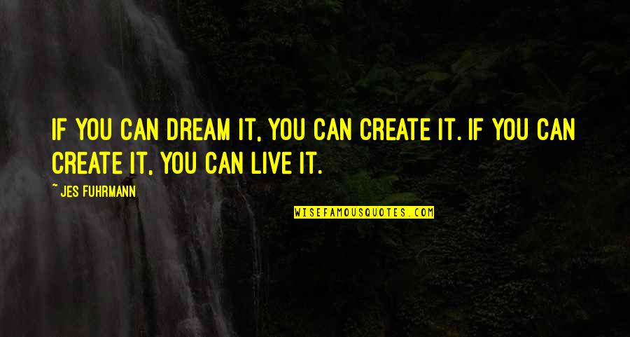 Jes Quotes By Jes Fuhrmann: If you can dream it, you can create