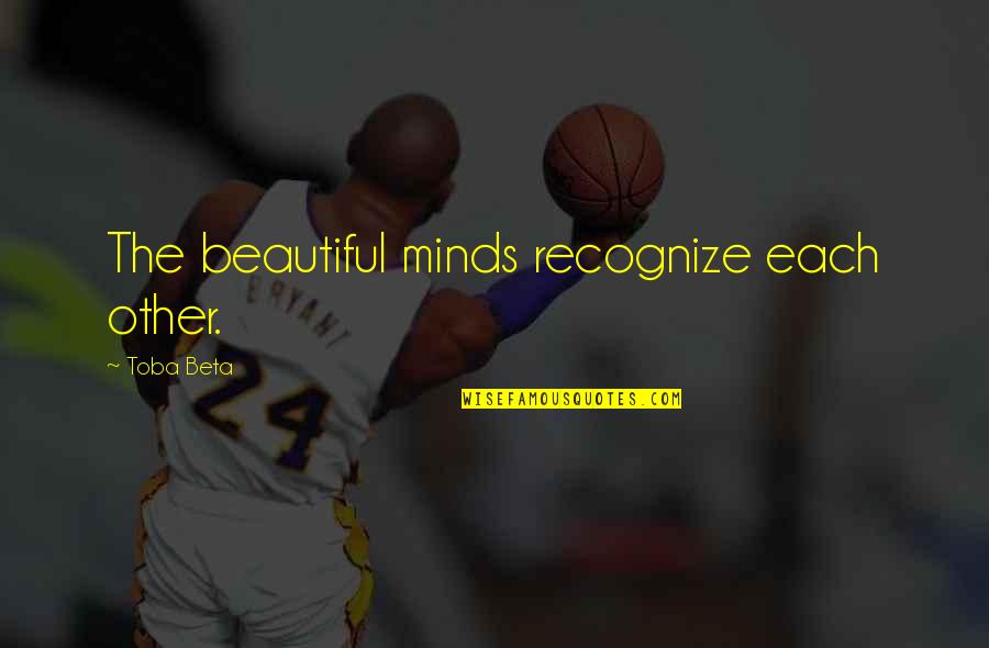 Jeschell08 Quotes By Toba Beta: The beautiful minds recognize each other.