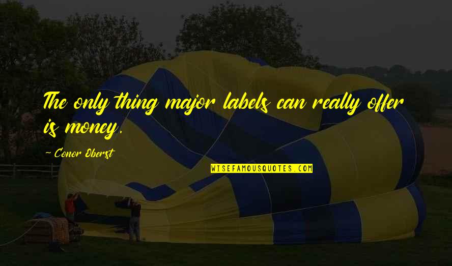 Jeschelnig Quotes By Conor Oberst: The only thing major labels can really offer Jeschelnig Quotes By Conor Oberst: The only thing major labels can really offer