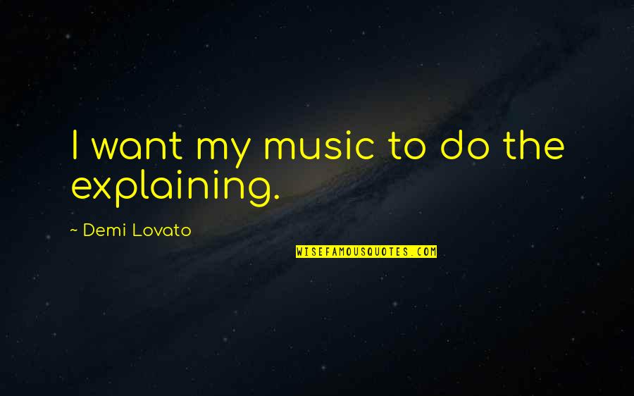 Jeschelnig Quotes By Demi Lovato: I want my music to do the explaining. Jeschelnig Quotes By Demi Lovato: I want my music to do the explaining.