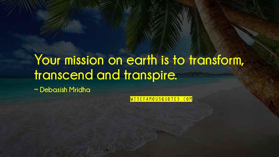 Jesek Quotes By Debasish Mridha: Your mission on earth is to transform, transcend