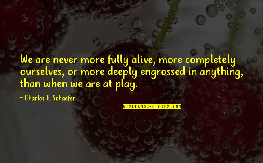 Jesekasohu Quotes By Charles E. Schaefer: We are never more fully alive, more completely