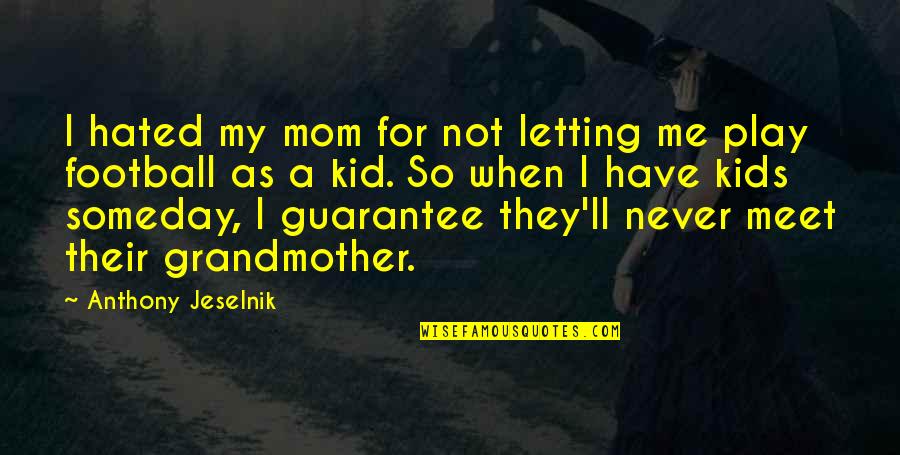 Jeselnik Anthony Quotes By Anthony Jeselnik: I hated my mom for not letting me Jeselnik Anthony Quotes By Anthony Jeselnik: I hated my mom for not letting me