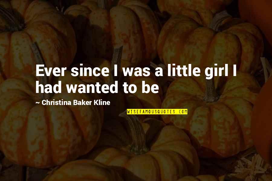 Jesenice Quotes By Christina Baker Kline: Ever since I was a little girl I Jesenice Quotes By Christina Baker Kline: Ever since I was a little girl I