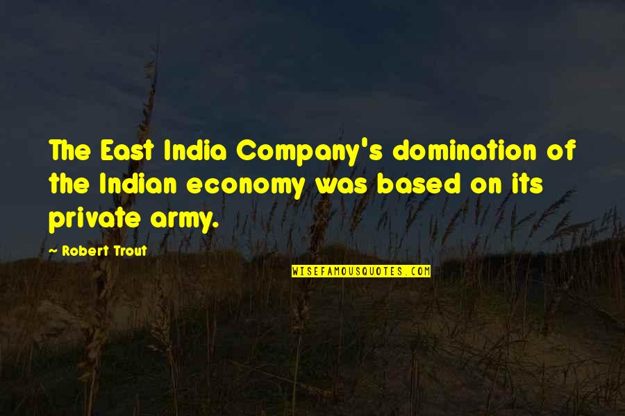 Jesenice Quotes By Robert Trout: The East India Company's domination of the Indian