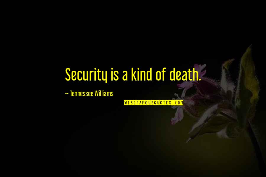 Jesenska Dekoracija Quotes By Tennessee Williams: Security is a kind of death. Jesenska Dekoracija Quotes By Tennessee Williams: Security is a kind of death.