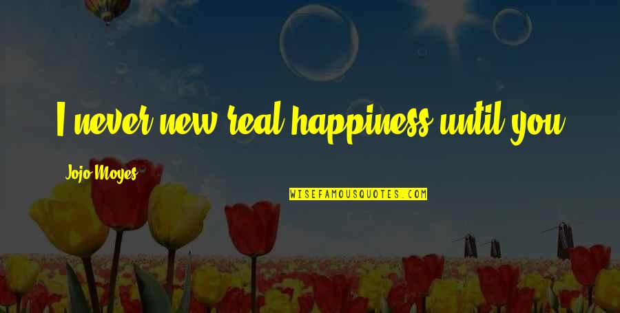 Jesenska Zasaditev Quotes By Jojo Moyes: I never new real happiness until you