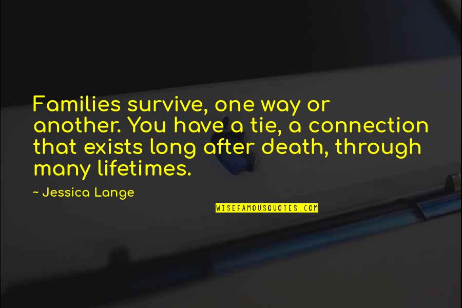 Jesernik Quotes By Jessica Lange: Families survive, one way or another. You have Jesernik Quotes By Jessica Lange: Families survive, one way or another. You have