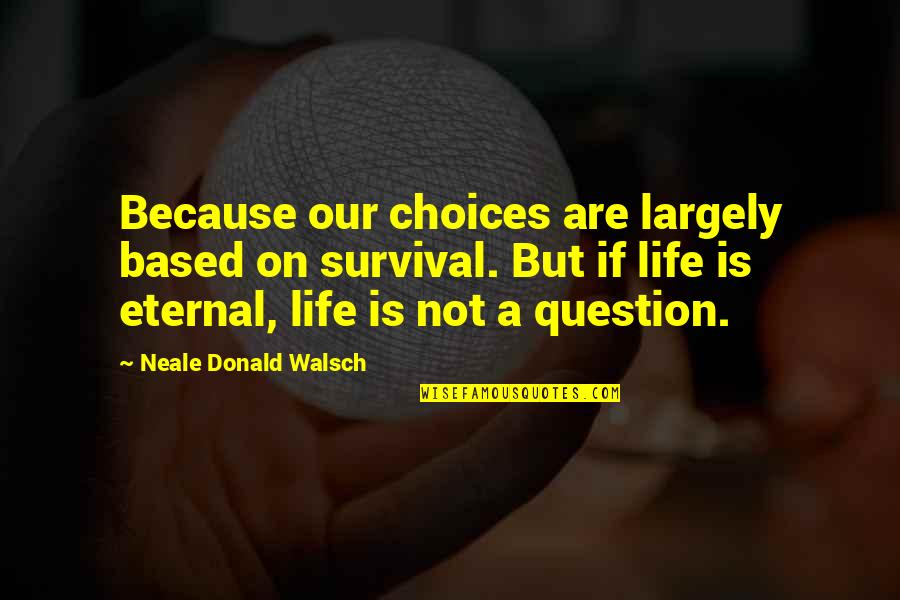 Jesernik Quotes By Neale Donald Walsch: Because our choices are largely based on survival. Jesernik Quotes By Neale Donald Walsch: Because our choices are largely based on survival.