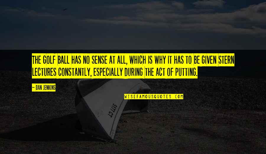 Jesiah Quotes By Dan Jenkins: The golf ball has no sense at all,