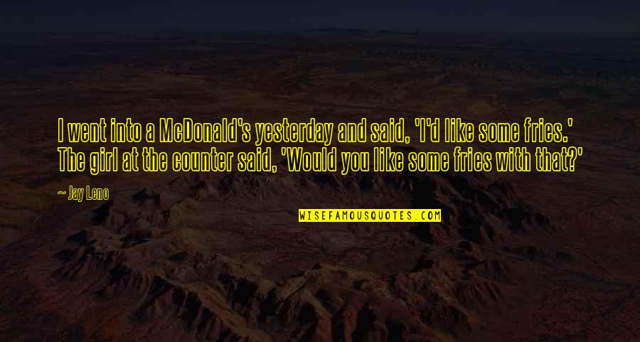 Jesiah Quotes By Jay Leno: I went into a McDonald's yesterday and said, Jesiah Quotes By Jay Leno: I went into a McDonald's yesterday and said,