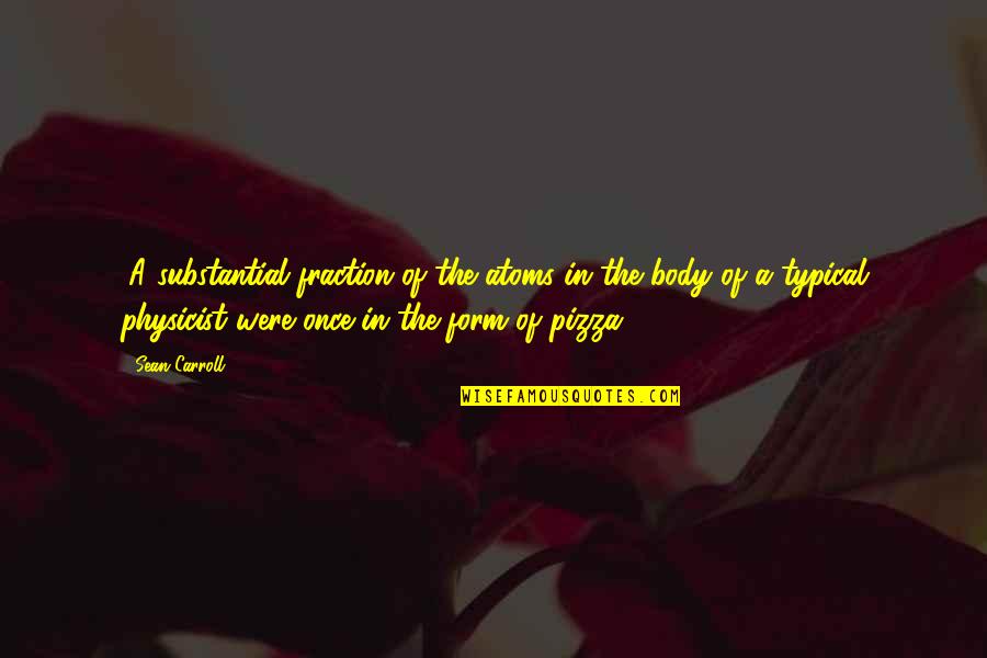 Jesiah Zapata Quotes By Sean Carroll: (A substantial fraction of the atoms in the Jesiah Zapata Quotes By Sean Carroll: (A substantial fraction of the atoms in the